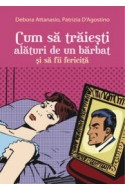 Cum sa traiesti alaturi de un barbat si sa fii fericita