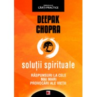 Solutii spirituale. Raspunsuri la cele mai mari provocari ale vietii