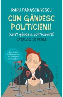 Cum gandesc politicienii (Cum? Gandesc politicienii?) Cu autograful autorului!