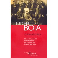 „Germanofilii“. Elita intelectuala romaneasca in anii Primului Razboi Mondial. Editie limitata cu autograful autorului