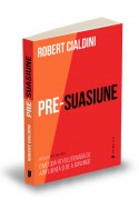 Pre-suasiune. O metoda revolutionara de a influenta si de a convinge