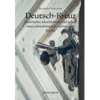 Deutsch-Kreuz. Geschichte, Geschichten und Leben eines siebenburgisch-sachsischen Dorfes