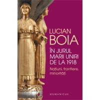 In jurul Marii Uniri de la 1918. Natiuni, frontiere, minoritati. Cu autograful lui Lucian Boia!