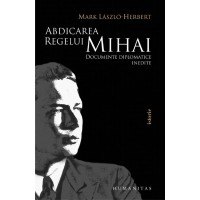 Abdicarea regelui Mihai. Documente diplomatice inedite