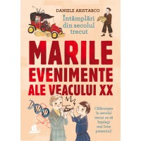 Intamplari din secolul trecut. Marile evenimente ale veacului XX
