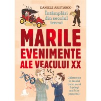 Intamplari din secolul trecut. Marile evenimente ale veacului XX