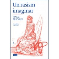 Un rasism imaginar. Islamofobie si culpabilitate. Cu autograful lui Pascal Bruckner