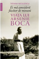 Ei ma considera facator de minuni. Viata lui Arsenie Boca