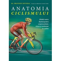 Anatomia ciclismului. Ghidul ilustrat pentru cresterea fortei, vitezei si rezistentei in ciclism