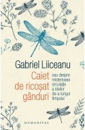 Caiet de ricosat ganduri. Sau despre misterioasa circulatie a ideilor de-a lungul timpului. Cu autograful lui Gabriel Liiceanu