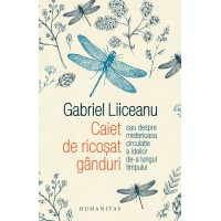 Caiet de ricosat ganduri. Sau despre misterioasa circulatie a ideilor de-a lungul timpului. Cu autograful lui Gabriel Liiceanu