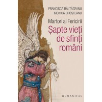 Martori ai Fericirii. Sapte vieti de sfinti romani