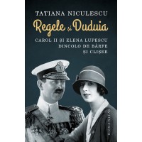 Regele si Duduia. Carol II si Elena Lupescu dincolo de barfe si clisee. Cu autograful autoarei