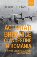 Activitati britanice clandestine in Romania in timpul celui de-al Doilea Razboi Mondial. Cu autograful autorului
