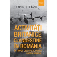 Activitati britanice clandestine in Romania in timpul celui de-al Doilea Razboi Mondial. Cu autograful autorului