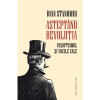 Asteptand revolutia. Pasoptismul si vocile sale