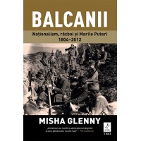 Balcanii. Nationalism, razboi si Marile Puteri 1804–2012