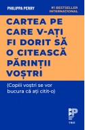 Cartea pe care v‑ati fi dorit sa o citeasca parintii vostri. (Copiii vostri se vor bucura ca ati citit‑o)