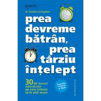 Prea devreme batran, prea tarziu intelept. 30 de lucruri adevarate pe care trebuie sa le stiti acum