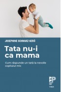 Tata nu-i ca mama. Cum raspunde un tata la nevoile copilului mic