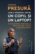 Care e diferenta dintre un copil si un laptop? O calatorie personala prin religie, fizica si neurostiinte