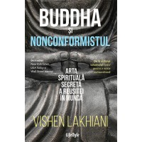 Buddha si nonconformistul. Arta spirituala secreta a reusitei in munca