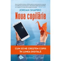 Noua copilarie. Cum sa ne crestem copiii in lumea digitala