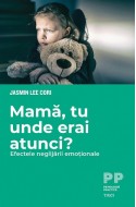 Mama, tu unde erai atunci? Efectele neglijarii emotionale