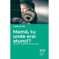 Mama, tu unde erai atunci? Efectele neglijarii emotionale