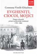 Evgheniti, ciocoi, mojici. Despre obrazele primei modernitati romanesti (1750–1860)