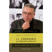 I.L. Caragiale si caligrafia placerii. Despre eul din scrisori. Editie cu autograful autorului