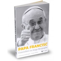 Papa Francisc. Viata sa in propriile cuvinte