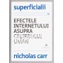 Superficialii. Efectele internetului asupra creierului uman