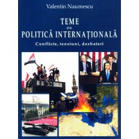 Teme de politica internatională: conflicte, tensiuni, dezbateri. Editie cu autograful autorului