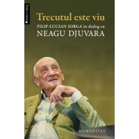 Trecutul este viu. Filip-Lucian Iorga in dialog cu Neagu Djuvara