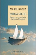 Miracolul. Despre neverosimila faptura a libertatii. Editie cu autograful autorului