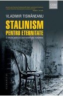 Stalinism pentru eternitate. O istorie politica a comunismului romanesc. Editie cu autograful autorului