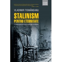 Stalinism pentru eternitate. O istorie politica a comunismului romanesc. Editie cu autograful autorului