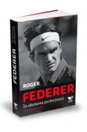 Roger Federer. In cautarea perfectiunii