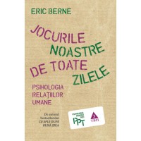 Jocurile noastre de toate zilele. Psihologia relatiilor umane