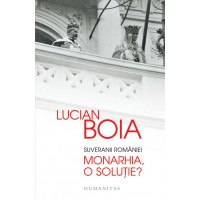 Suveranii Romaniei. Monarhia, o solutie? Editie cu autograful lui Lucian Boia