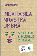 Inevitabila noastra umbra. Specificul si dilemele psihiatriei