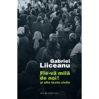 Gabriel Liiceanu: Fie-va mila de noi! 