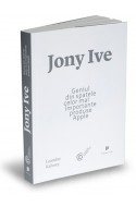 Jony Ive. Geniul din spatele celor mai importante produse Apple