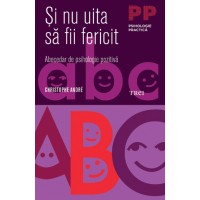 Şi nu uita să fii fericit. Abecedar de psihologie pozitivă