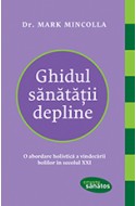 Ghidul sanatatii depline. O abordare holistica a vindecarii bolilor in secolul XXI