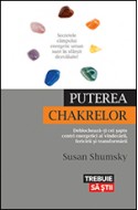 Puterea chakrelor. Deblochează-ţi cei şapte centri energetici ai vindecării, fericirii şi transformării