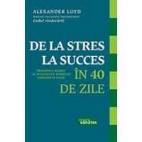 De la stres la succes in 40 de zile. Principiul secret al succesului, iubirii si fericirii in viata