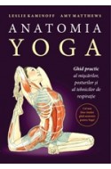 Anatomia YOGA. Ghid practic al miscarilor, posturilor si al tehnicilor de respiratie