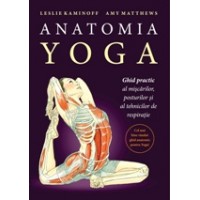 Anatomia YOGA. Ghid practic al miscarilor, posturilor si al tehnicilor de respiratie